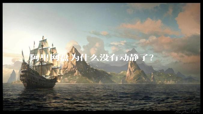 阿里网盘为什么没有动静了？