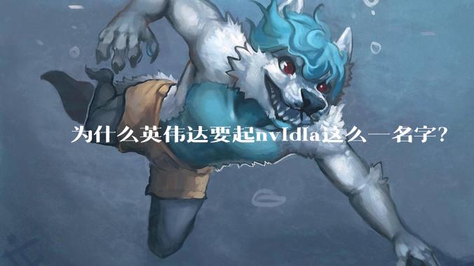 为什么英伟达要起nvidia这么一名字？
